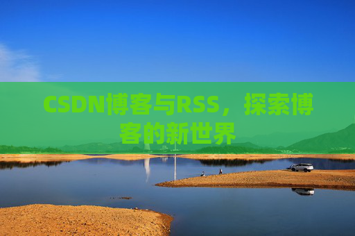 CSDN博客与RSS，探索博客的新世界